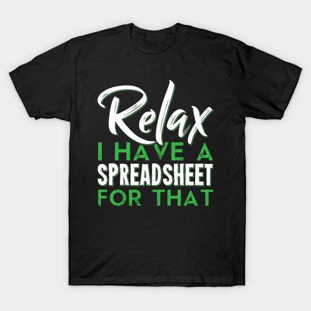 Relax I Have A Spreadsheet For That Funny Accountant CPA Analyst T-Shirt by Tee__Dot